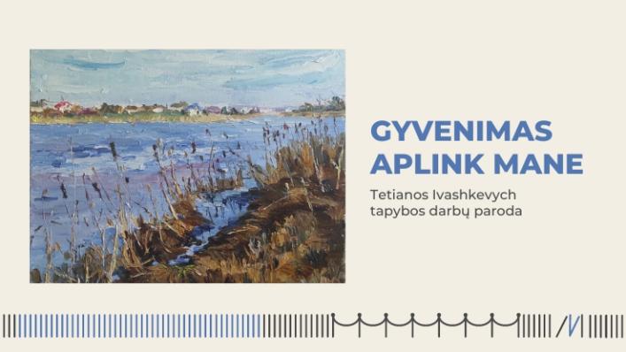 Tetianos Ivashkevych tapybos darbų paroda „Gyvenimas aplink mane“