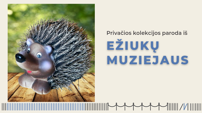 Paroda iš privačios Ežiukų muziejaus kolekcijos