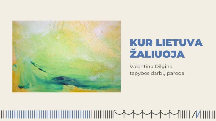 Valentino Dilgino tapybos darbų paroda „Kur Lietuva žaliuoja“